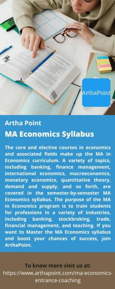 MA Economics Syllabus  Core and elective courses in economics and allied fields make up the Master of Arts in Economics programmes. Semester by semester, the MA Economics Syllabus addresses a broad range of topics, including supply and demand, quantitative theory, banking, finance management, macroeconomics, and so forth. Sign up with ArthaPoint to boost your chances of success and become an expert on the MA Economics curriculum. For more details visit us at: