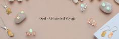 Opal - A Historic Journey

You can find opals in a variety of shapes, colors, and sizes. An interesting fact about opal is, it’s a mineraloid and not a mineral. It is mainly formed of hydrated (wet) amorphous silica. On the Mohs Scale of hardness, opal clocks between 5.0 to 6.5. Opal is considered the traditional birthstone for the month of October, and considering the zodiac calendar, opal is best for all Librans out there (meaning, those born between 23 September and 22 October