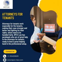 Every attorney has a specialty. Attorneys for tenants work especially for the tenants, making their case stronger and better and fighting for their rights, which need to be handled fairly. BPCS Law has paralegals who are of great help to the attorneys for tenants, ready to lend a great helping hand in the professional setup. If you are looking for competent paralegals, connect with us!
