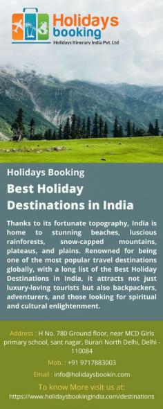 Best Holiday Destinations in India 
Thanks to its fortunate topography, India is home to stunning beaches, luscious rainforests, snow-capped mountains, plateaus, and plains. Renowned for being one of the most popular travel destinations globally, with a long list of the Best Holiday Destinations in India, it attracts not just luxury-loving tourists but also backpackers, adventurers, and those looking for spiritual and cultural enlightenment.
For more details visit us at: https://www.holidaysbookingindia.com/destinations