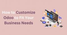 How to Customize Odoo to Fit Your Business Needs