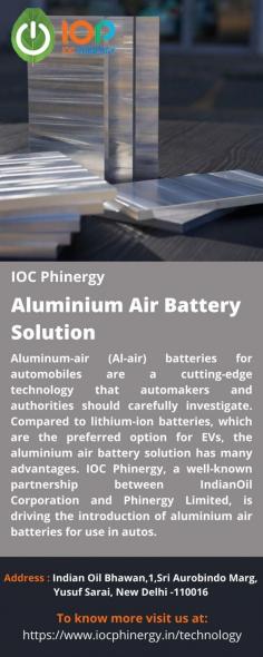 Aluminium Air Battery Solution 
Aluminum-air (Al-air) batteries for automobiles are a cutting-edge technology that automakers and authorities should carefully investigate. Compared to lithium-ion batteries, which are the preferred option for EVs, the aluminium air battery solution has many advantages. IOC Phinergy, a well-known partnership between IndianOil Corporation and Phinergy Limited, is driving the introduction of aluminium air batteries for use in autos.
For more details visit us at: https://www.iocphinergy.in/technology