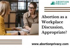 Abortion is a very personal and individual choice. Talking about abortion is not only important but necessary in the workplace, where the dynamics of support networks and healthcare benefits intersect. Open discussions about abortion in the workplace can empower women and improve the workplace culture.

Read More: https://abortionprivacy.weebly.com/blog/abortion-as-a-workplace-discussion-appropriate