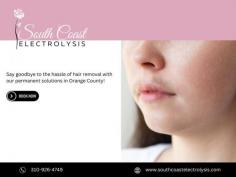Permanent Hair Removal services. Achieve Smooth, Lasting Results with Electrolysis in Orange County, CA - South Coast Electrolysis
