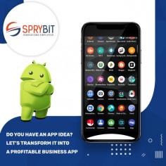 Simplify your quest for a perfect Android Developer, SpryBit, the best mobile app development company is offering custom mobile apps development services for Android and iPhone. We are a team of experienced app developers helping clients to develop android applications, we have excellent working hands over the latest platform and technologies to build standard and quality native apps. To know more about our services visit the website: https://www.sprybit.com/android-app-development/