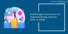 Challenges and Costs of  Implementing Liferay  DXP in 2024 