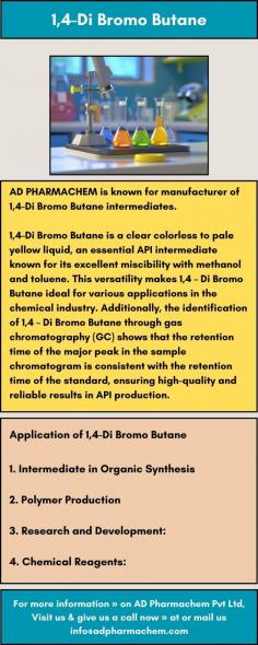 AD PHARMACHEM is known for manufacturer of 1,4-Di Bromo Butane intermediates.

1,4-Di Bromo Butane is a clear colorless to pale yellow liquid, an essential API intermediate known for its excellent miscibility with methanol and toluene. This versatility makes 1,4 – Di Bromo Butane ideal for various applications in the chemical industry. 

Additionally, the identification of 1,4 – Di Bromo Butane through gas chromatography (GC) shows that the retention time of the major peak in the sample chromatogram is consistent with the retention time of the standard, ensuring high-quality and reliable results in API production.

For more information » on AD Pharmachem Pvt Ltd, Visit us & give us a call now » at or mail  us info@adpharmachem.com