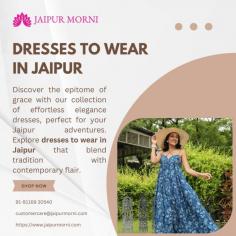 Discover the epitome of grace with our collection of effortless elegance dresses, perfect for your Jaipur adventures. Explore dresses to wear in Jaipur that blend tradition with contemporary flair.

More info
Email Id-	customercare@jaipurmorni.com
Phone No-	91-91169 30540
Website-https://www.jaipurmorni.com/collections/dresses
