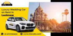 Hire a Luxury car on rent for wedding in Lucknow at the lowest price with KTS Cabs. 24x7 taxi service is available; call now. +91-8737993690