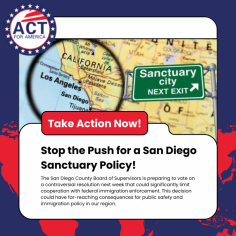 Stop the Push for a San Diego Sanctuary Policy! | Act for America - 
San Diego Residents! Next week, the County Board of Supervisors will vote on a resolution limiting cooperation with ICE, blocking information sharing, and prohibiting facility use. Supporters say it protects immigrant communities, but critics warn it threatens public safety and obstructs justice.  Take Action: Attend the meeting or contact your supervisor to prioritize safety and the rule of law. ACT NOW! Let your voice be heard!