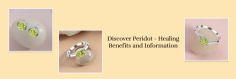 Peridot Properties and Pricing: What You Need to Know

Known as the Study Stone, Peridot invites your mind to focus, concentrates you on your goals, and provides creative thoughts. The Peridot properties are also believed to heal issues related to the gallbladder, digestive system, blood circulation, liver, and skin disorders. Wearing various styles of Peridot jewelry is thought to enhance metabolism, regenerate cells, bring a healthy glow back to the face, alleviate inner pain, and assist with academic challenges. Peridot is fairly durable and exhibits good toughness, with a hardness of (6.5-7) on the Mohs scale. However, if you’re deciding to incorporate this greenish gemstone into your jewelry design, it’s essential to take proper care, as it can be relatively easy to fracture, scratch, or crack.

