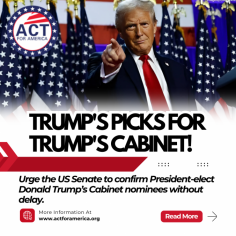 Trump's Picks for Trump's Cabinet! | Act for America - 
Stand With Bold Leadership! Call the U.S. Senate to confirm President-elect Donald Trump’s Cabinet nominees without obstruction or delay. The American people have spoken decisively, electing a leader committed to addressing our nation's critical issues with bold reforms. This is a time for unity and action to honor the promises that inspired millions. Take Action Now! Contact your senators and urge them to support the Cabinet nominees today! Act Now!