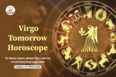 Being a Virgo Zodiac Sign, you have numerous sides of a character complex, all through the blending perspectives. It is tough to make sense of a Virgo Personality as you cherish such an enormous amount through his inward, private being. You infer a lot of joy from intuition; you consider everything and nothing. 

https://www.vinaybajrangi.com/horoscope/tomorrow-horoscope/virgo.php 
