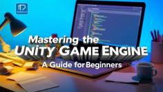 https://daadigital.com/blogs-details/mastering-the-unity-game-engine-a-guide-for-beginners