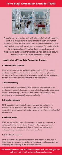 A quaternary ammonium salt with a bromide that is frequently used as a phase transfer catalyst is tetra butyl ammonium bromide (TBAB). Several more tetra butyl ammonium salts are made with it using salt metathesis processes. The white solid is the anhydrous form. Tetra butyl ammonium bromide is inexpensive, but it’s also more selective, non-corrosive, easy to recycle, and has a simple operational design.

For more information » on AD Pharmachem Pvt Ltd, Visit us & give us a call now » at or mail  us info@adpharmachem.com