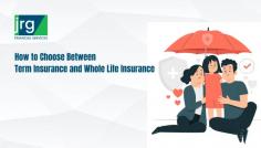 How to Choose Between Term Insurance and Whole Life Insurance
