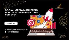 https://digileapservices.co.uk/social-media-marketing-for-uk-businesses-tips-for-2024/