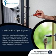 Locksmiths, including Mike's Locksmith, can open various types of doors, such as high-traffic locks, panic bars, and emergency exit devices. They specialize in commercial and residential security solutions, ensuring access control and safety for businesses.