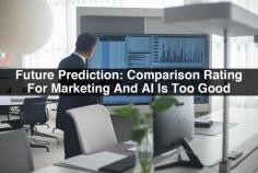 Future Prediction: Comparison Rating For Marketing And AI Is Too Good