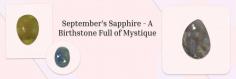 Congratulations to September babies! Having a hypnotic and delightful Sapphire gem as a birthstone is one of the great opportunities to attract harmony, intelligence, & success into life. As this gemstone is celebrated worldwide as a September birthstone, anyone born in September or harvest month seems to be lucky in every manner.